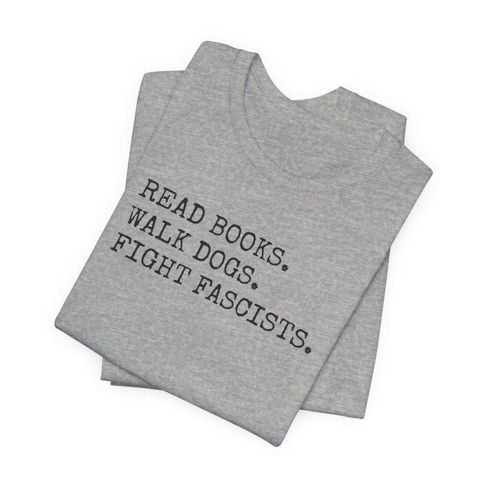 Read Books. Walk Dogs. Fight Fascists. T-Shirt Printify