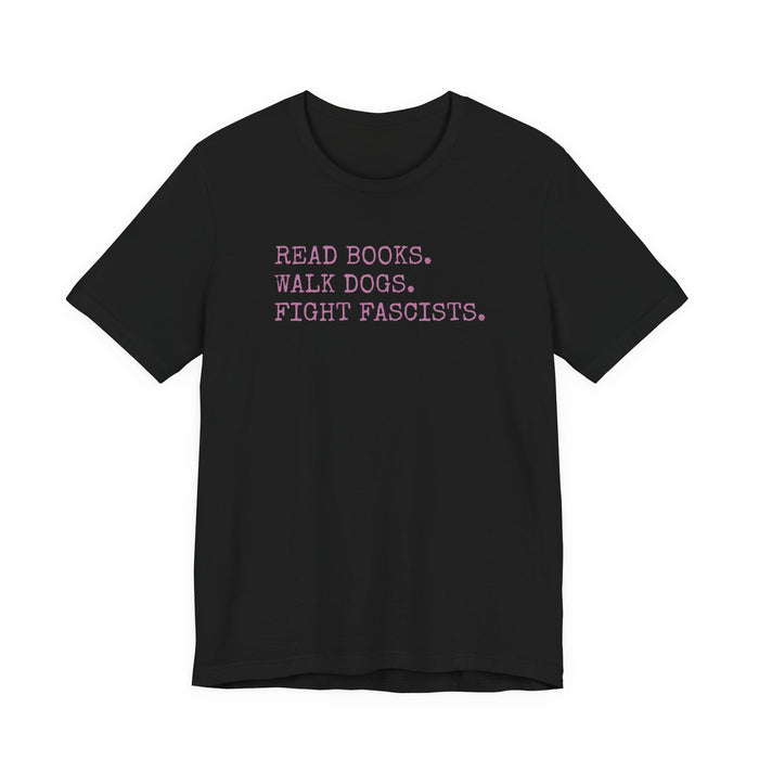 Read Books. Walk Dogs. Fight Fascists. Pink Typography T-Shirt Printify