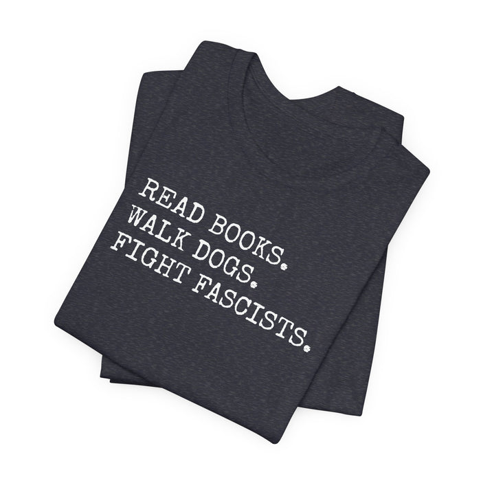Read Books. Walk Dogs. Fight Fascists. T-Shirt Printify