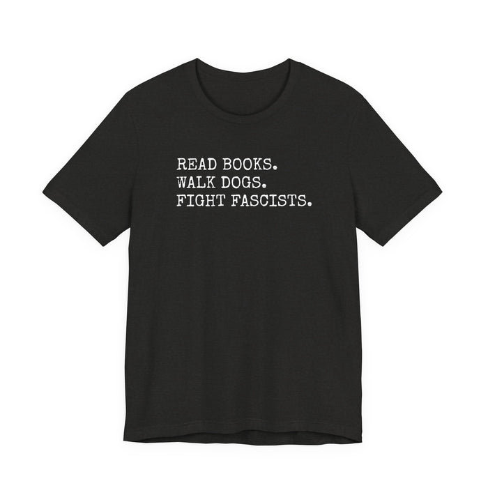 Read Books. Walk Dogs. Fight Fascists. T-Shirt Printify