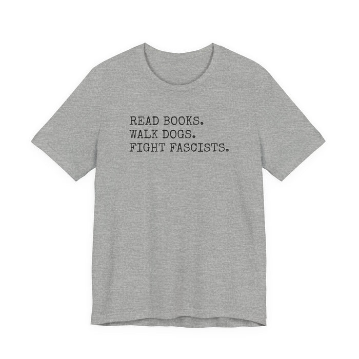 Read Books. Walk Dogs. Fight Fascists. T-Shirt Printify