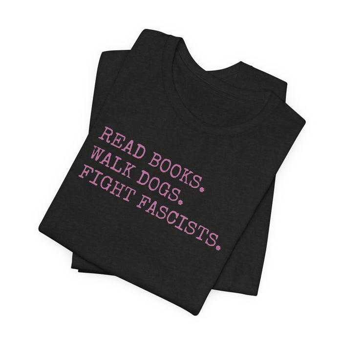 Read Books. Walk Dogs. Fight Fascists. Pink Typography T-Shirt Printify