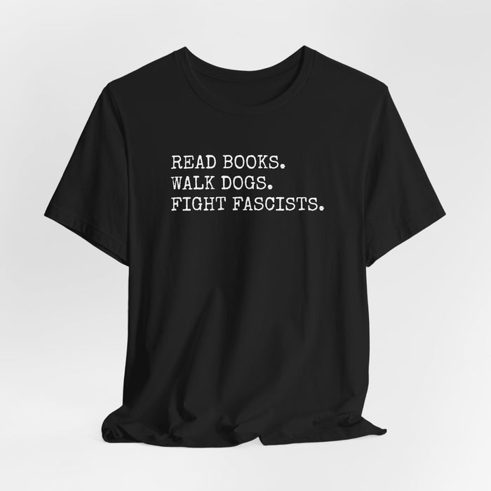 Read Books. Walk Dogs. Fight Fascists. T-Shirt Printify