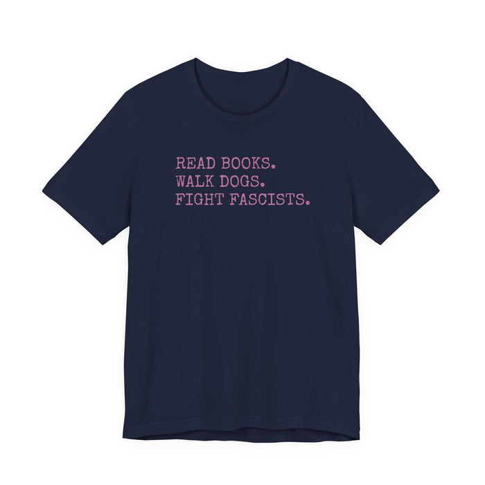 Read Books. Walk Dogs. Fight Fascists. Pink Typography T-Shirt Printify