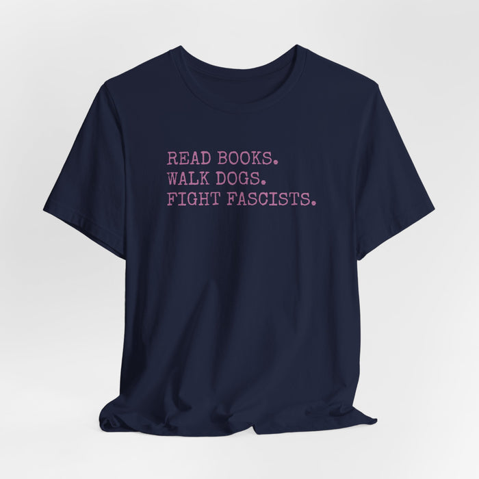 Read Books. Walk Dogs. Fight Fascists. Pink Typography T-Shirt Printify