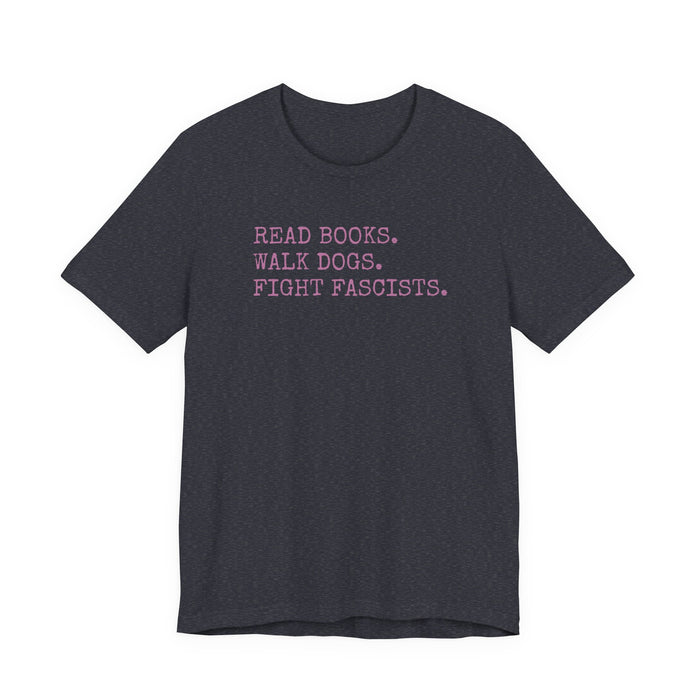 Read Books. Walk Dogs. Fight Fascists. Pink Typography T-Shirt Printify