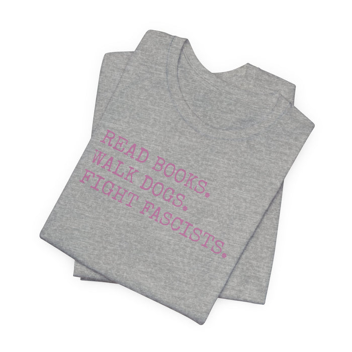 Read Books. Walk Dogs. Fight Fascists. Pink Typography T-Shirt Printify