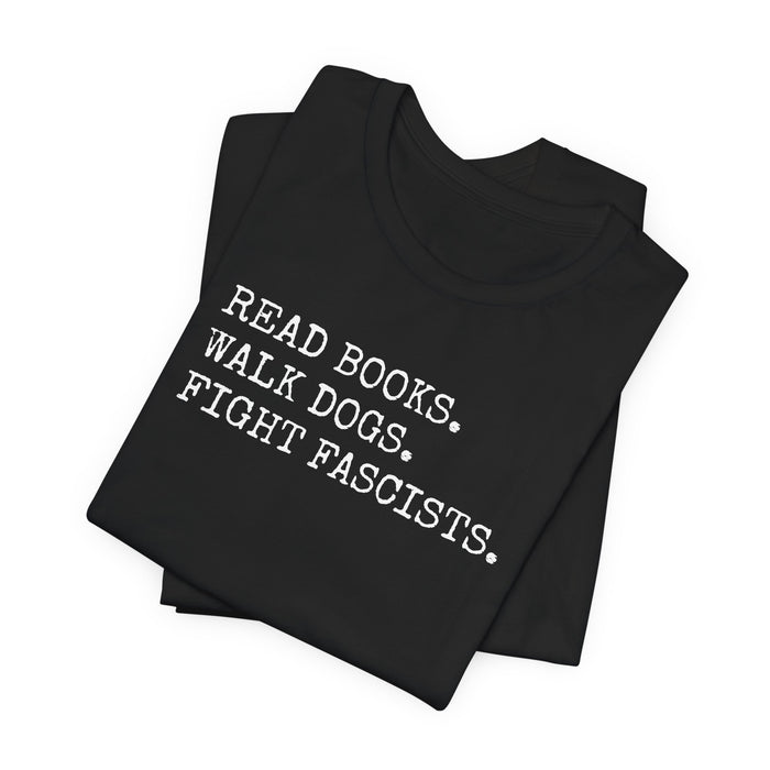Read Books. Walk Dogs. Fight Fascists. T-Shirt Printify