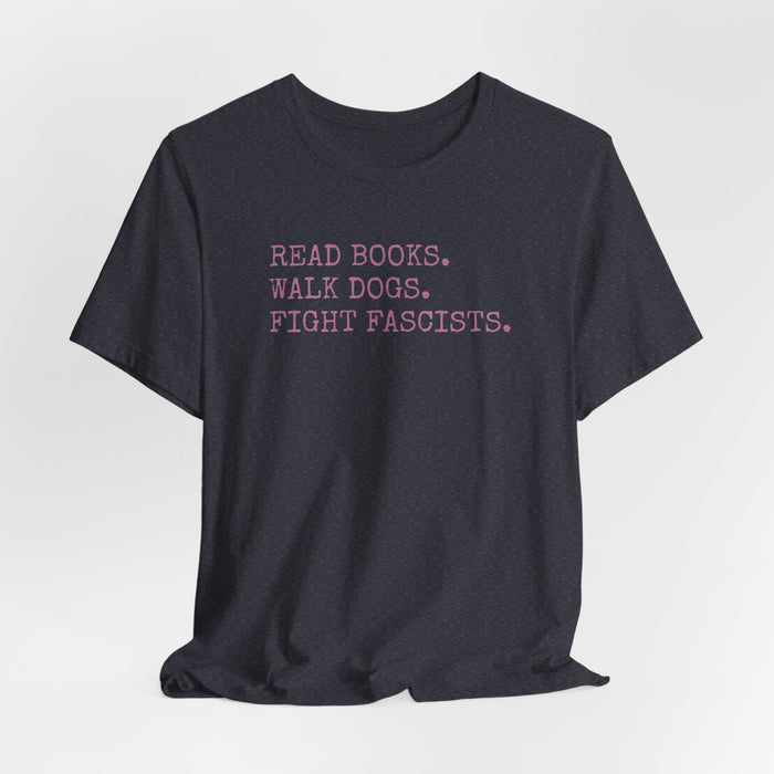 Read Books. Walk Dogs. Fight Fascists. Pink Typography T-Shirt Printify