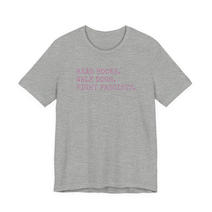 Read Books. Walk Dogs. Fight Fascists. Pink Typography T-Shirt Printify