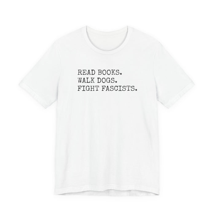 Read Books. Walk Dogs. Fight Fascists. T-Shirt Printify