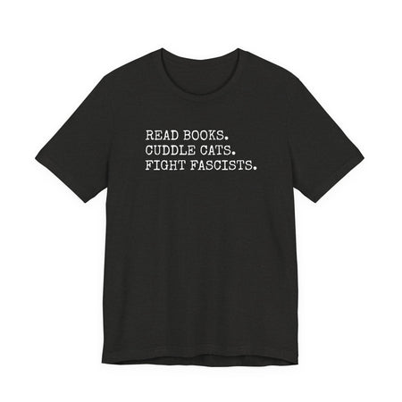 Read Books. Cuddle Cats. Fight Fascists. T-Shirt Printify