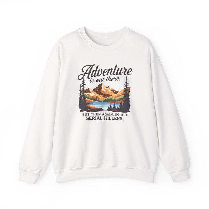 Adventure Is Out There, But Then Again So Are Serial Killers Sweatshirt | Dark Wanderlust Humor | True Crime Crewneck Printify