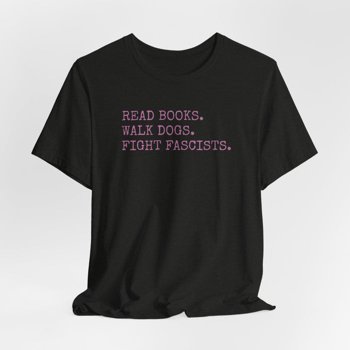 Read Books. Walk Dogs. Fight Fascists. Pink Typography T-Shirt Printify