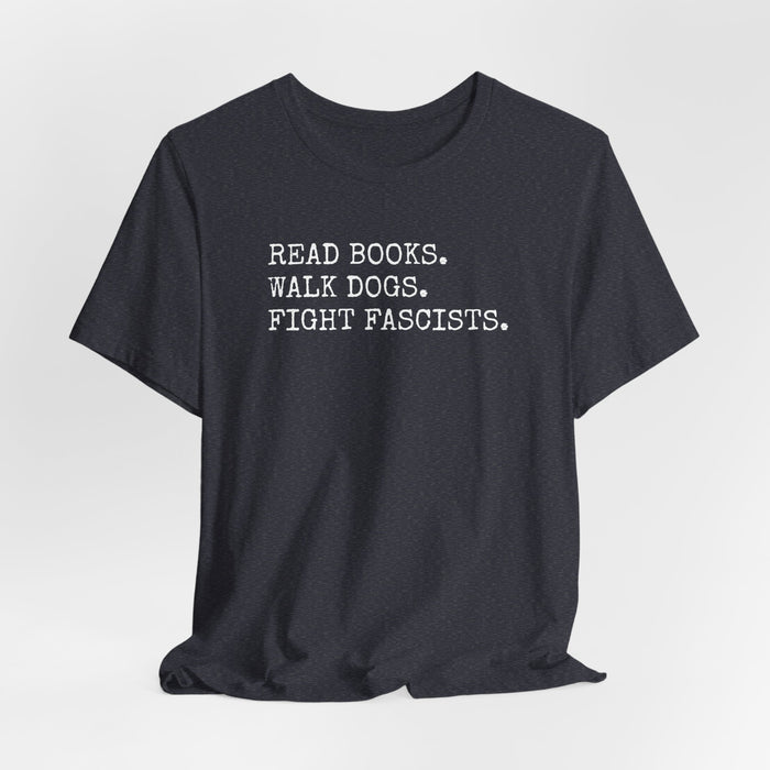 Read Books. Walk Dogs. Fight Fascists. T-Shirt Printify