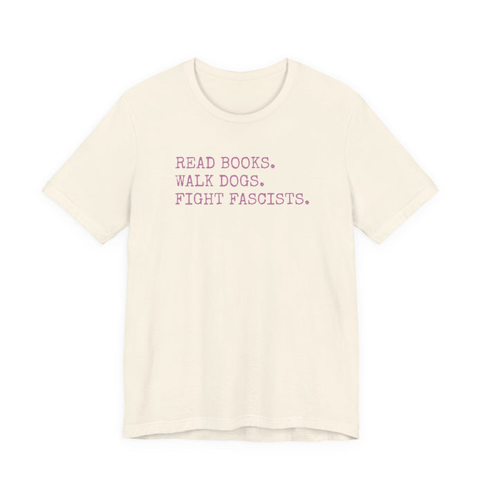 Read Books. Walk Dogs. Fight Fascists. Pink Typography T-Shirt Printify