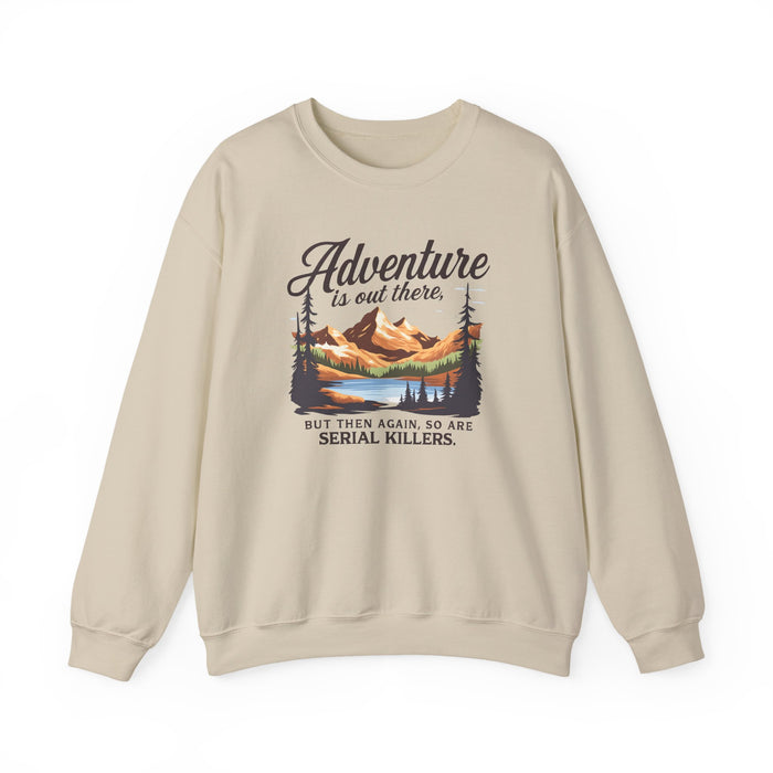 Adventure Is Out There, But Then Again So Are Serial Killers Sweatshirt | Dark Wanderlust Humor | True Crime Crewneck Printify