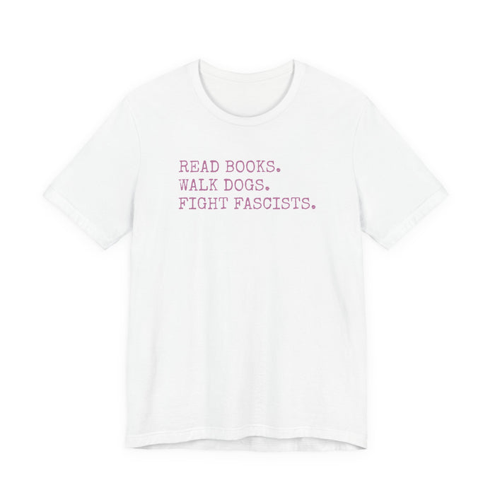 Read Books. Walk Dogs. Fight Fascists. Pink Typography T-Shirt Printify
