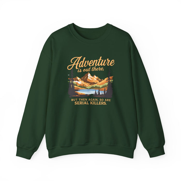 Adventure Is Out There, But Then Again So Are Serial Killers Sweatshirt | Dark Wanderlust Humor | True Crime Crewneck Printify