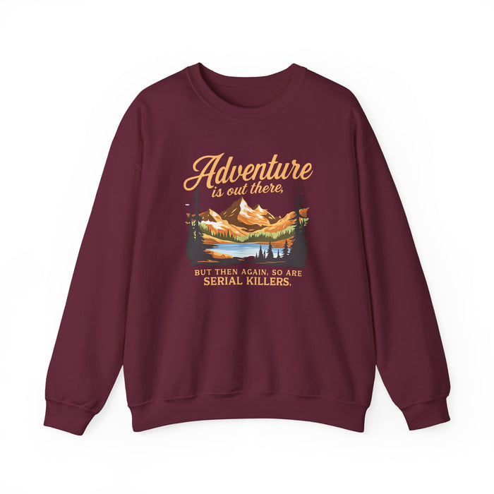 Adventure Is Out There, But Then Again So Are Serial Killers Sweatshirt | Dark Wanderlust Humor | True Crime Crewneck Printify