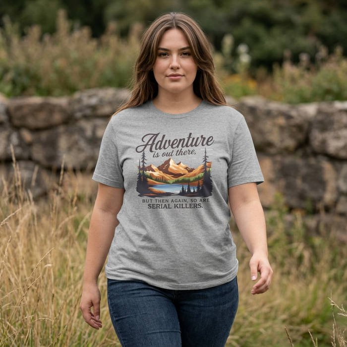 Adventure Is Out There But Then Again So Are Serial Killers T-Shirt Printify