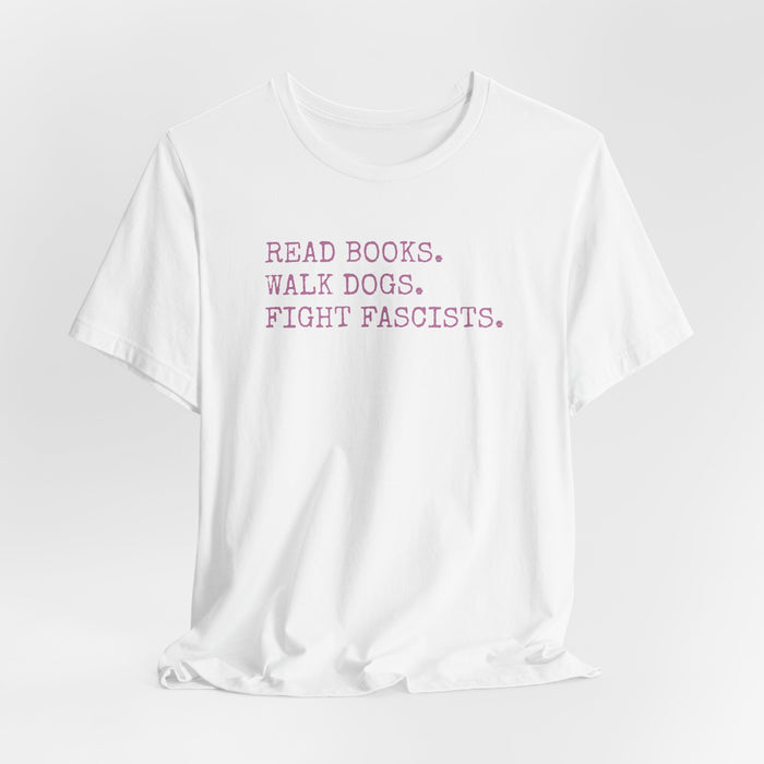 Read Books. Walk Dogs. Fight Fascists. Pink Typography T-Shirt Printify