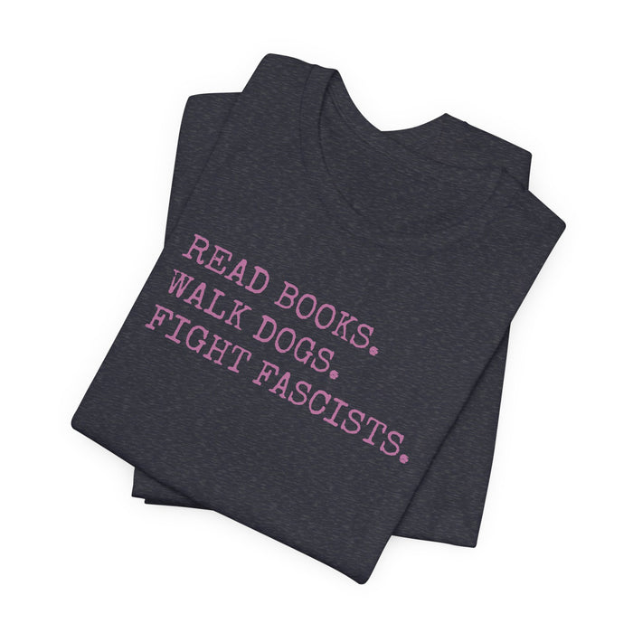 Read Books. Walk Dogs. Fight Fascists. Pink Typography T-Shirt Printify