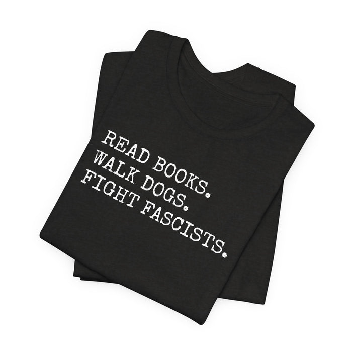 Read Books. Walk Dogs. Fight Fascists. T-Shirt Printify