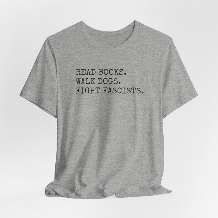 Read Books. Walk Dogs. Fight Fascists. T-Shirt Printify