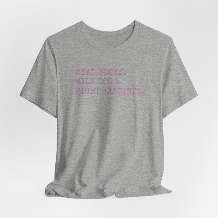 Read Books. Walk Dogs. Fight Fascists. Pink Typography T-Shirt Printify