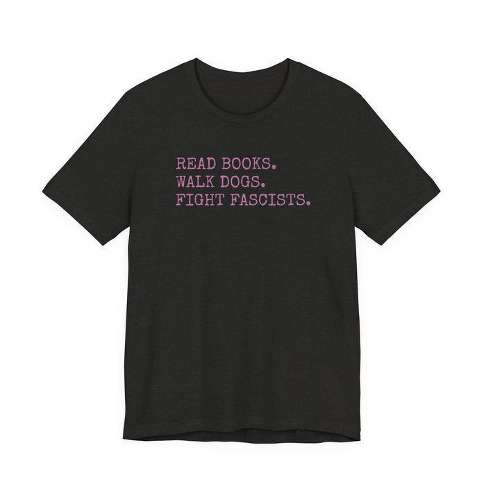 Read Books. Walk Dogs. Fight Fascists. Pink Typography T-Shirt Printify