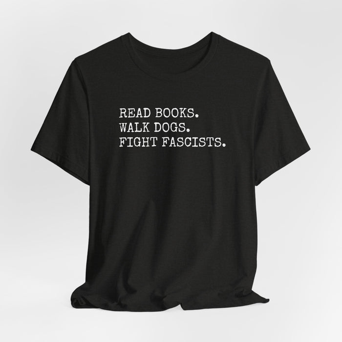 Read Books. Walk Dogs. Fight Fascists. T-Shirt Printify