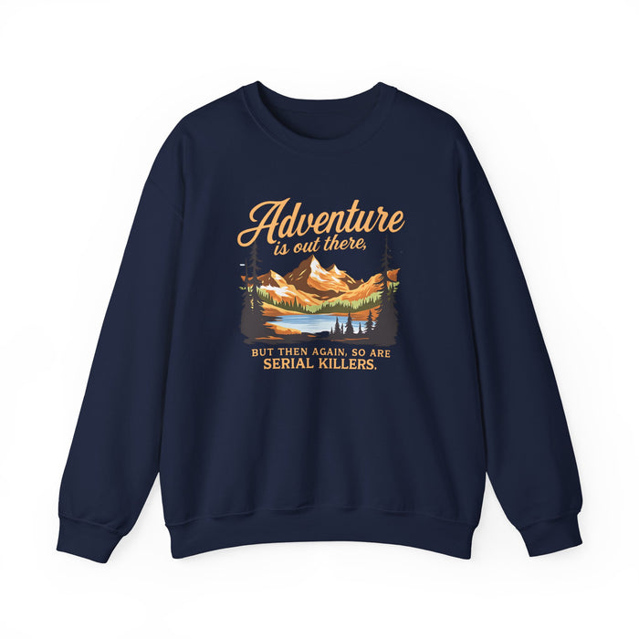 Adventure Is Out There, But Then Again So Are Serial Killers Sweatshirt | Dark Wanderlust Humor | True Crime Crewneck Printify