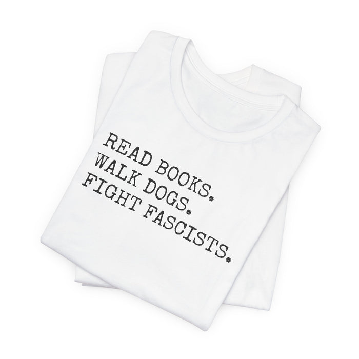 Read Books. Walk Dogs. Fight Fascists. T-Shirt Printify