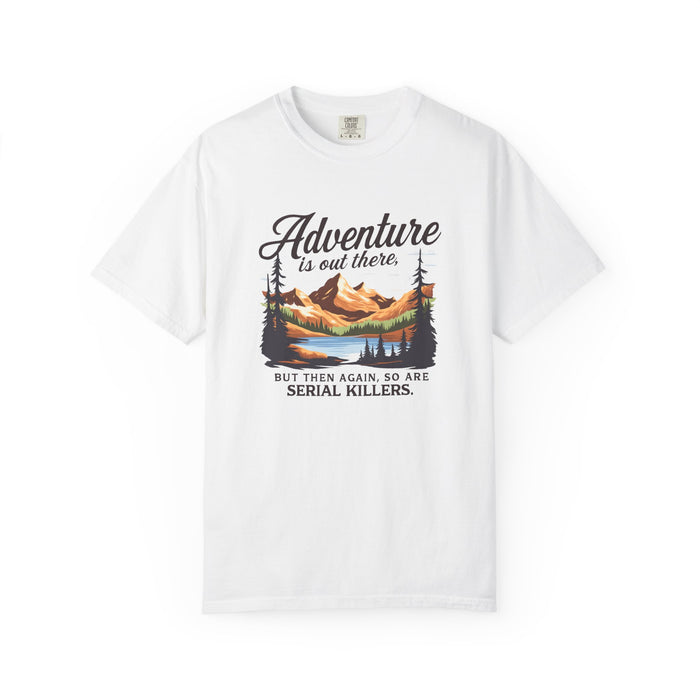 Adventure Is Out There But Then Again So Are Serial Killers T-Shirt The Untamed Chapter Store