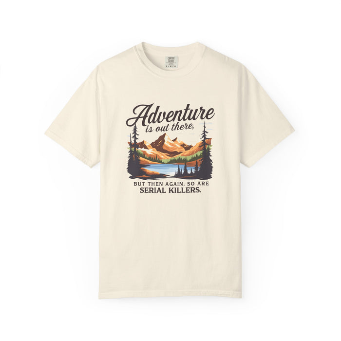 Adventure Is Out There But Then Again So Are Serial Killers T-Shirt The Untamed Chapter Store