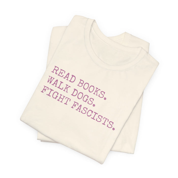 Read Books. Walk Dogs. Fight Fascists. Pink Typography T-Shirt Printify