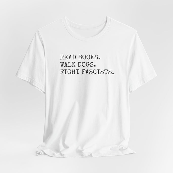 Read Books. Walk Dogs. Fight Fascists. T-Shirt Printify