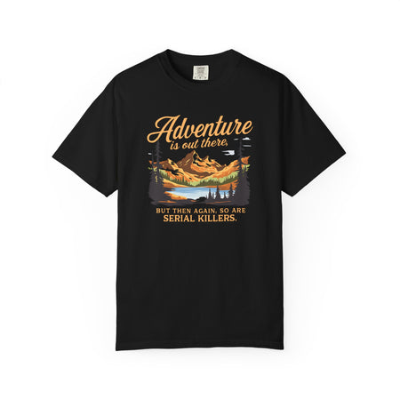 Adventure Is Out There But Then Again So Are Serial Killers T-Shirt The Untamed Chapter Store