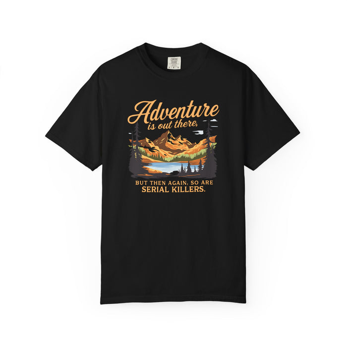 Adventure Is Out There But Then Again So Are Serial Killers T-Shirt The Untamed Chapter Store