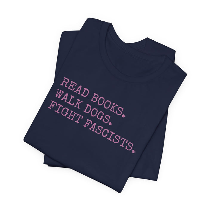 Read Books. Walk Dogs. Fight Fascists. Pink Typography T-Shirt Printify