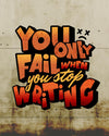 You Only Fail When You Stop Writing Print | Motivational Wall Art for Writers |  Fast Printing and Free Shipping