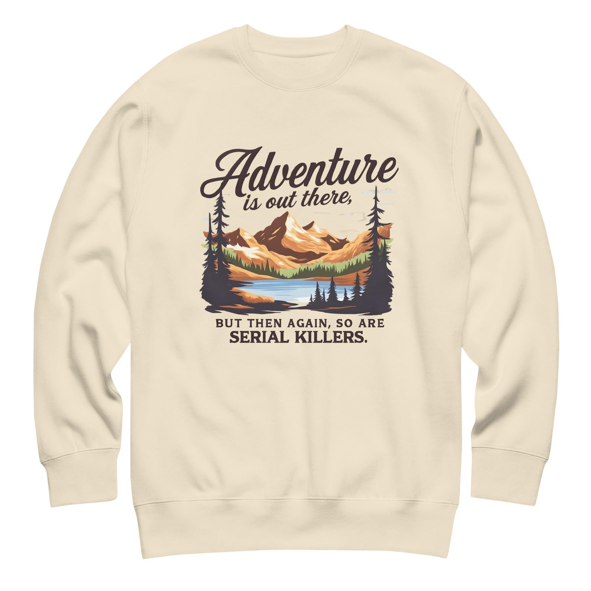 Adventure Is Out There But So Are Serial Killers Sweatshirt | Funny True Crime Unisex Pullover, Dark Humor Camping Jumper