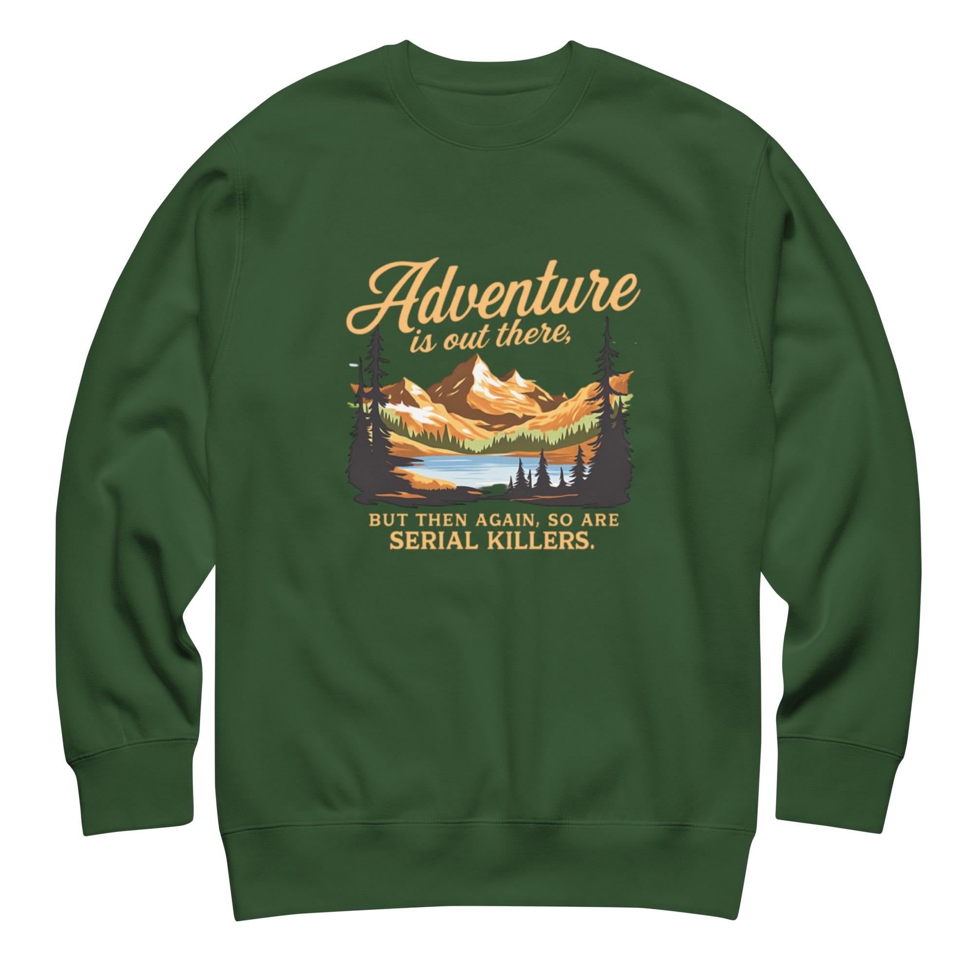 Adventure Is Out There But So Are Serial Killers Sweatshirt | Funny True Crime Unisex Pullover, Dark Humor Camping Jumper